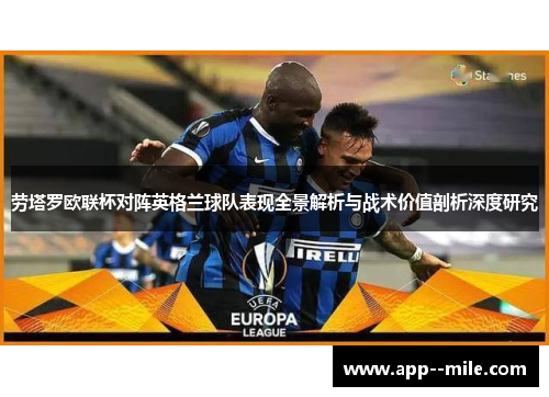 劳塔罗欧联杯对阵英格兰球队表现全景解析与战术价值剖析深度研究 劳塔罗欧联杯对阵英格兰球队表现全景解析与战术价值剖析深度研究