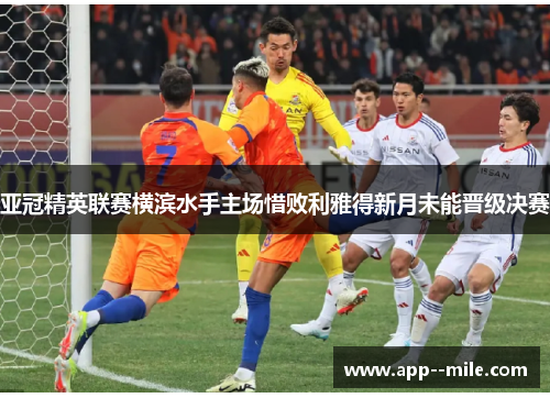 亚冠精英联赛横滨水手主场惜败利雅得新月未能晋级决赛 亚冠精英联赛横滨水手主场惜败利雅得新月未能晋级决赛