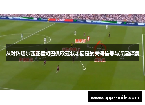 从对阵切尔西亚看姆巴佩欧冠状态回暖的关键信号与深层解读 从对阵切尔西亚看姆巴佩欧冠状态回暖的关键信号与深层解读