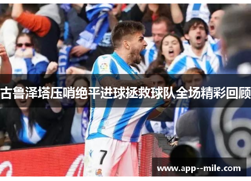古鲁泽塔压哨绝平进球拯救球队全场精彩回顾