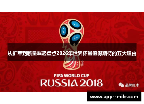 从扩军到新星崛起盘点2026年世界杯最值得期待的五大理由